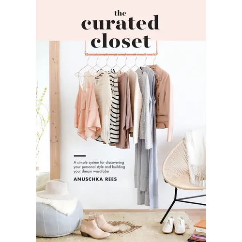 The Curated Closet: A Simple System for Discovering Your Personal Style and Building Your Dream Wardrobe - Paperback